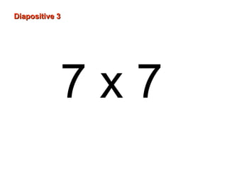 7 x 7
Diapositive 3Diapositive 3