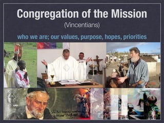 Congregation of the Mission
                  (Vincentians)
who we are; our values, purpose, hopes, priorities
 