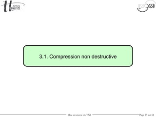 Mise en œuvre du TNS Page 27 sur 64
3.1. Compression non destructive
 