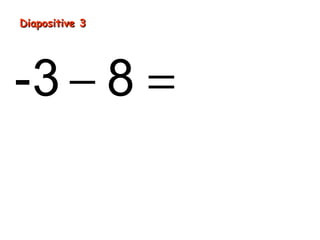Diapositive 3
-3 − 8 = -11