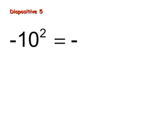 Diapositive 5
-10 = -10 × 10
= -100
2