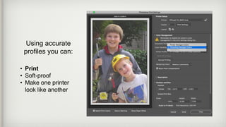 Using accurate
profiles you can:
• Print
• Soft-proof
• Make one printer
look like another
 