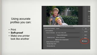 Using accurate
profiles you can:
• Print
• Soft-proof
• Make one printer
look like another
 