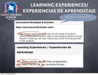 LEARNING EXPERIENCES/
EXPERIENCIAS DE APRENDIZAJE
NOUN/SUSTANTIVO

jueves 1 de septiembre de 11

 