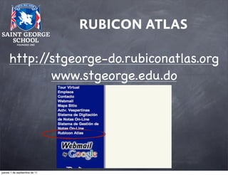 RUBICON ATLAS
http:/
/stgeorge-do.rubiconatlas.org
www.stgeorge.edu.do

jueves 1 de septiembre de 11

 