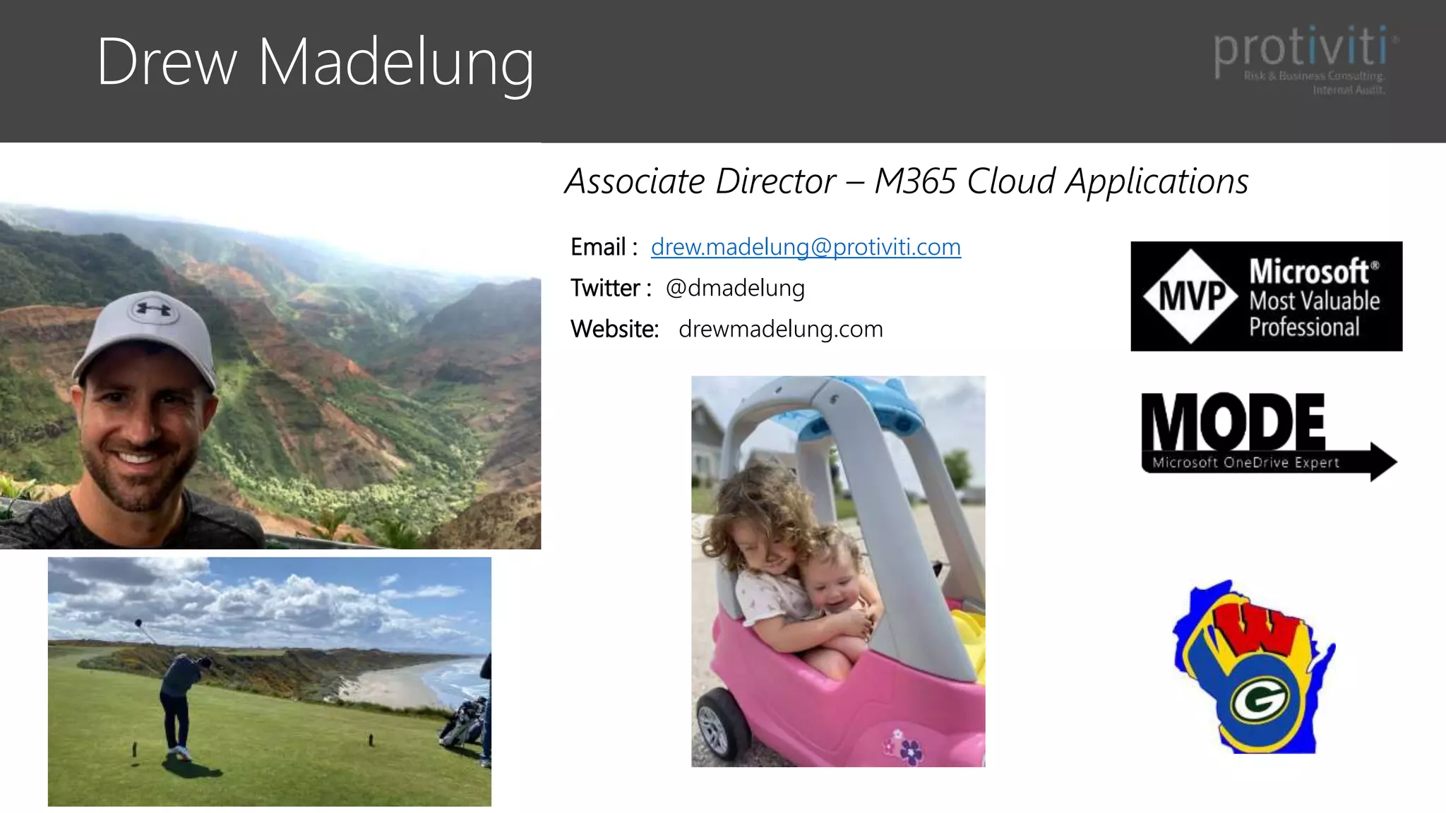Drew Madelung
Email : drew.madelung@protiviti.com
Twitter : @dmadelung
Website: drewmadelung.com
Associate Director – M365 Cloud Applications
 