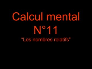 Calcul mental
N°11
“Les nombres relatifs”
 