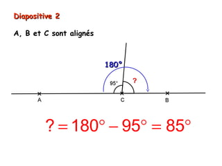 Diapositive 2

A, B et C sont alignés



                         180°




        ? = 180° − 95° = 85°
 