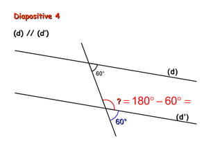 Diapositive 4

(d) // (d’)




                             (d)



                ? = 180°   − 60° = 120°
                               (d’)
                60°
 
