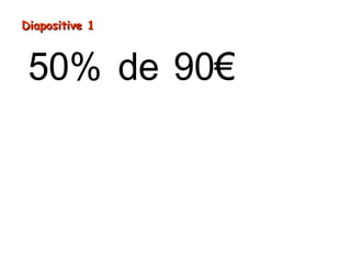 Diapositive 1

50% de 90€
= 90€ ÷ 2
= 45€

 