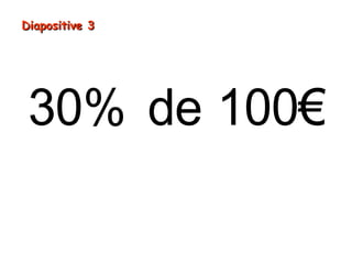 Diapositive 3

30% de 100€

 