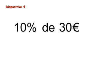Diapositive 4

10% de 30€

 