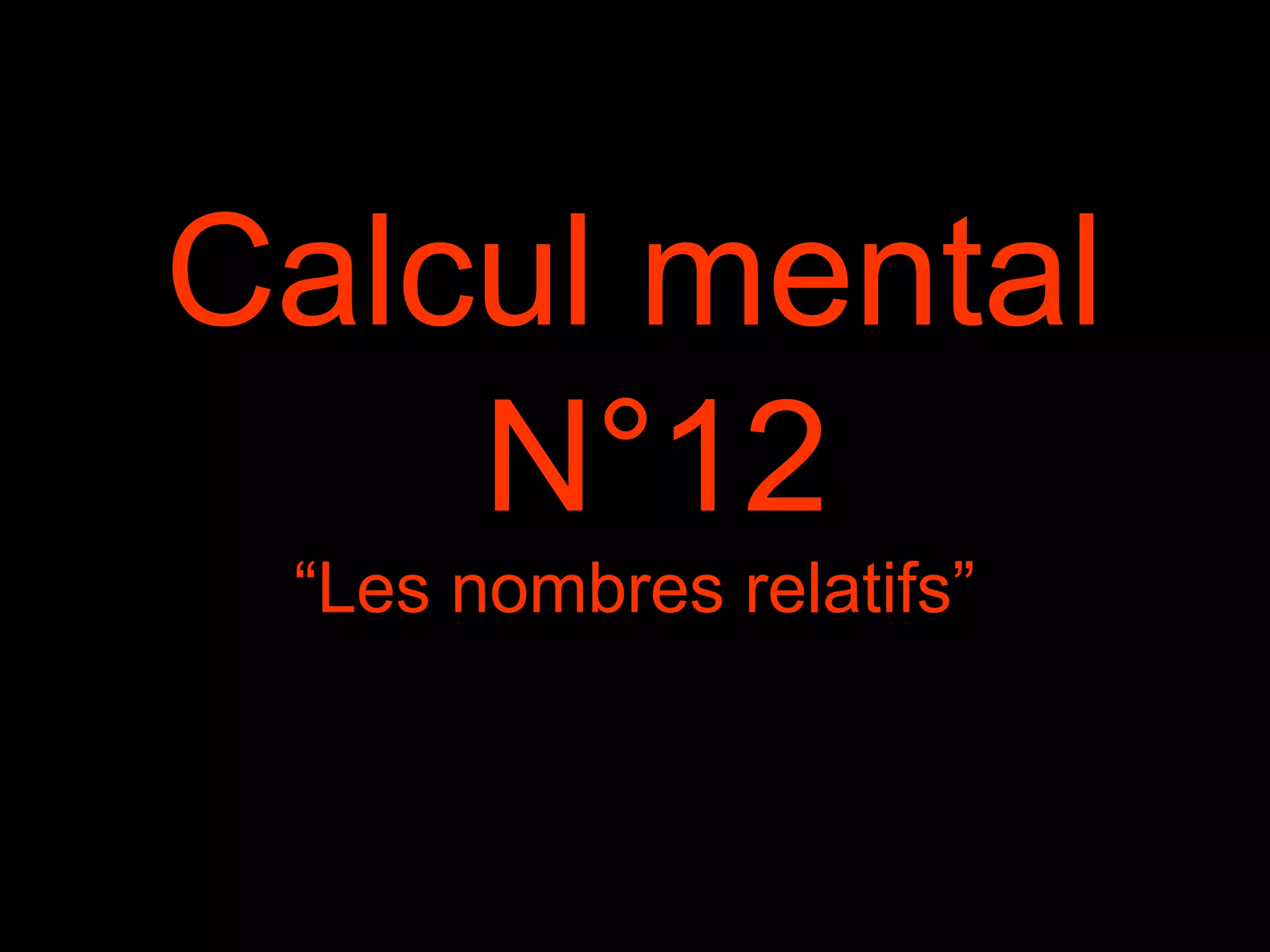 Calcul mental
N°12
“Les nombres relatifs”