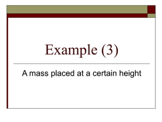 Example (3)
A mass placed at a certain height
 