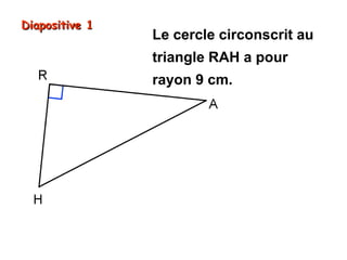 Diapositive 1

Le cercle circonscrit au
triangle RAH a pour
rayon 9 cm.

 