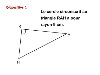 Diapositive 1

Le cercle circonscrit au
triangle RAH a pour
rayon 9 cm.

 