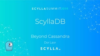 ScyllaDB
Beyond Cassandra
Dor Laor
 