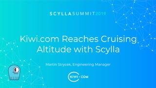 Kiwi.com Reaches Cruising
Altitude with Scylla
Martin Strycek, Engineering Manager
 