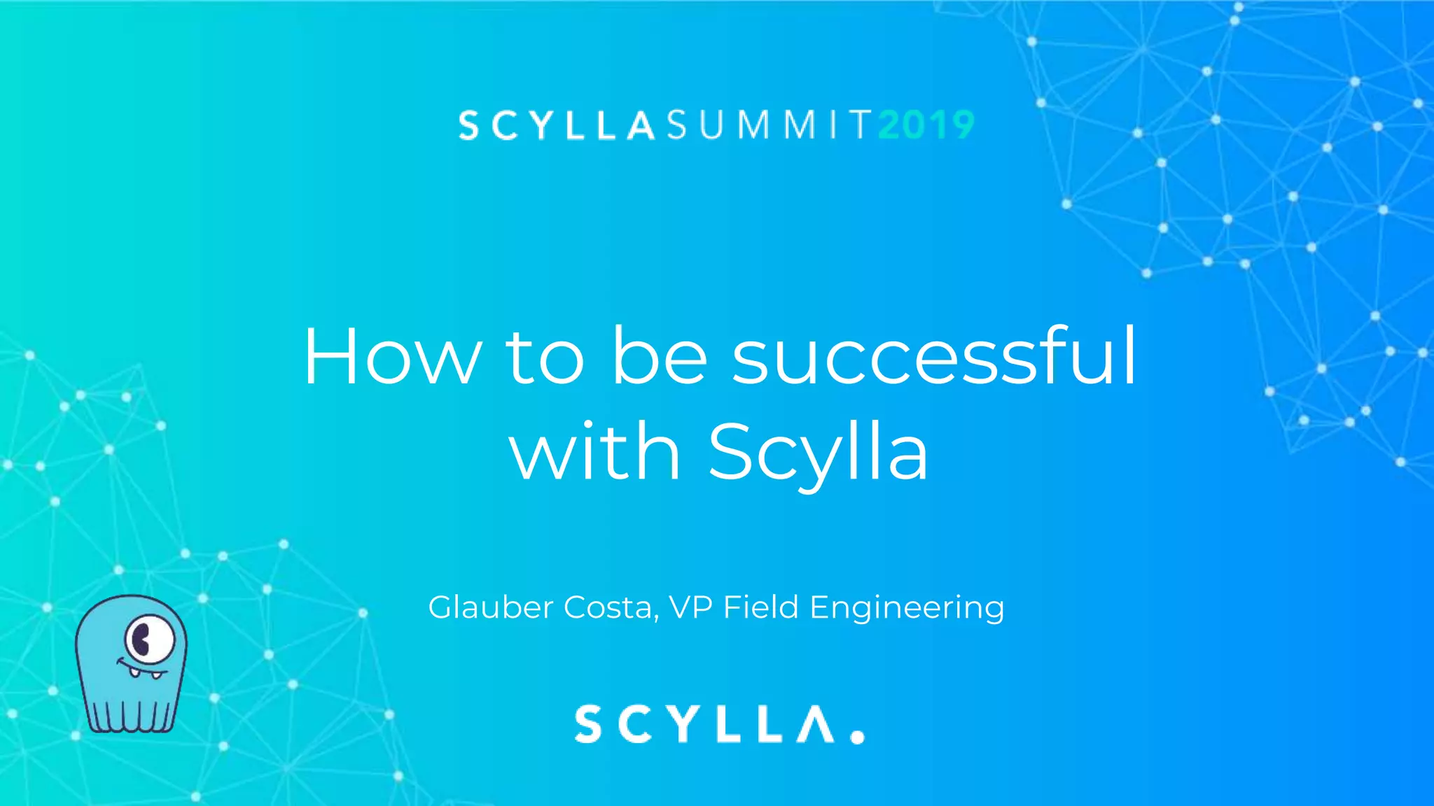 How to be successful
with Scylla
Glauber Costa, VP Field Engineering
 
