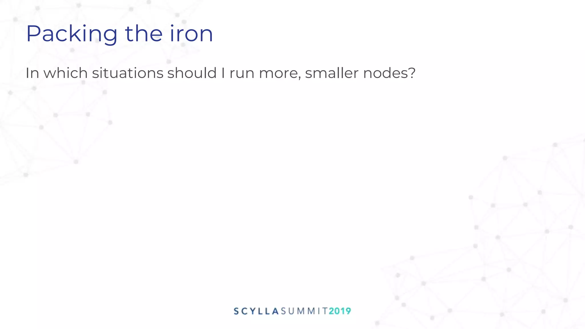 Packing the iron
In which situations should I run more, smaller nodes?
 