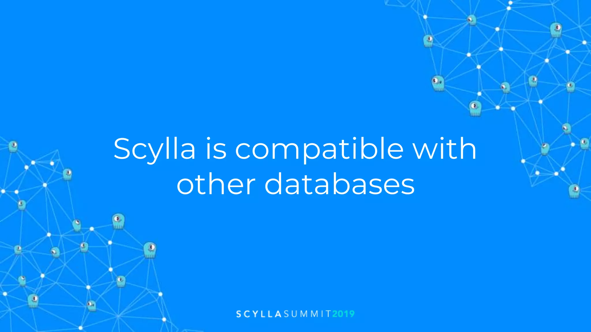 Scylla is compatible with
other databases
 