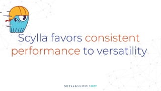 Scylla favors consistent
performance to versatility
 