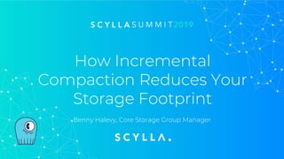 How Incremental
Compaction Reduces Your
Storage Footprint
Benny Halevy, Core Storage Group Manager
 