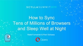 How to Sync
Tens of Millions of Browsers
and Sleep Well at Night
Rafał Furmański & Piotr Olchawa
 