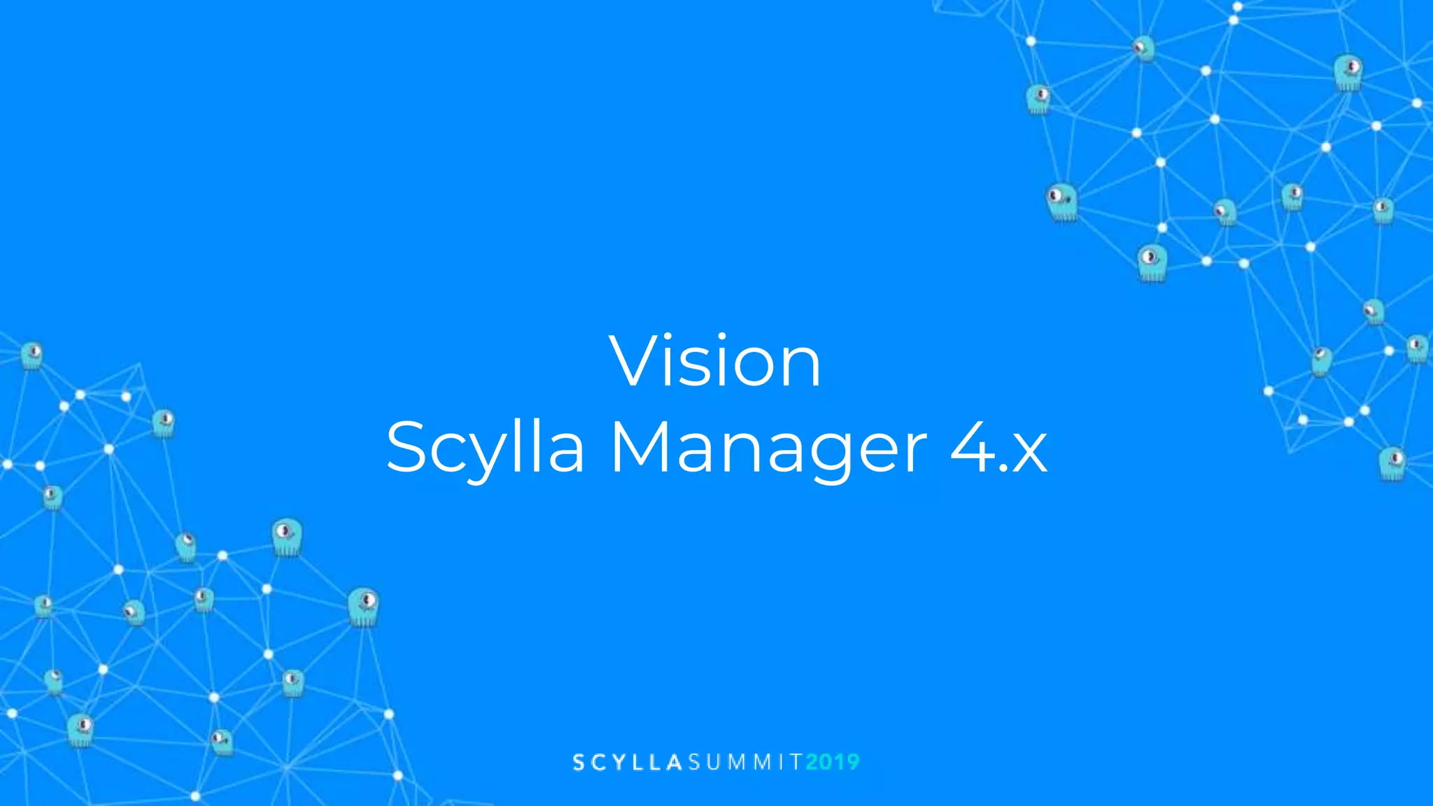 Vision
Scylla Manager 4.x
 