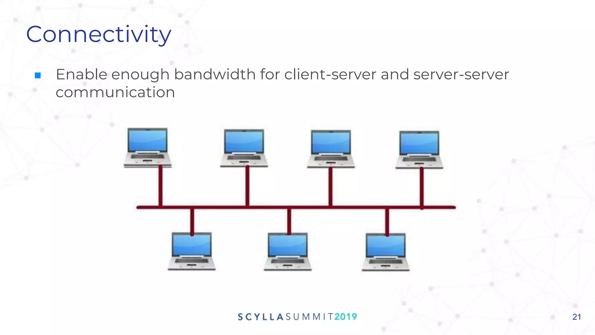 Connectivity
■ Enable enough bandwidth for client-server and server-server
communication
21
 