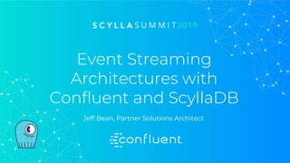 Event Streaming
Architectures with
Confluent and ScyllaDB
Jeff Bean, Partner Solutions Architect
 
