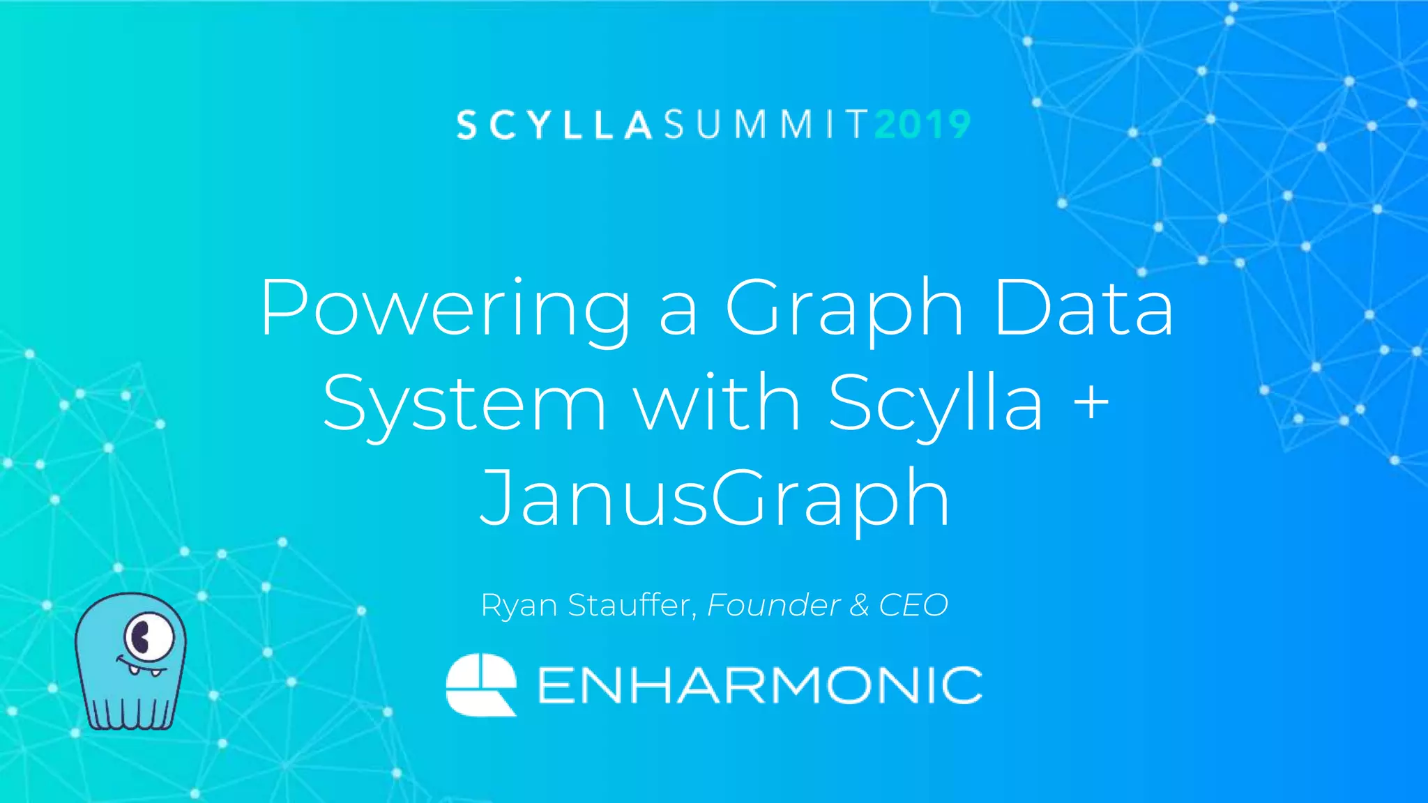 Powering a Graph Data
System with Scylla +
JanusGraph
Ryan Stauffer, Founder & CEO
 