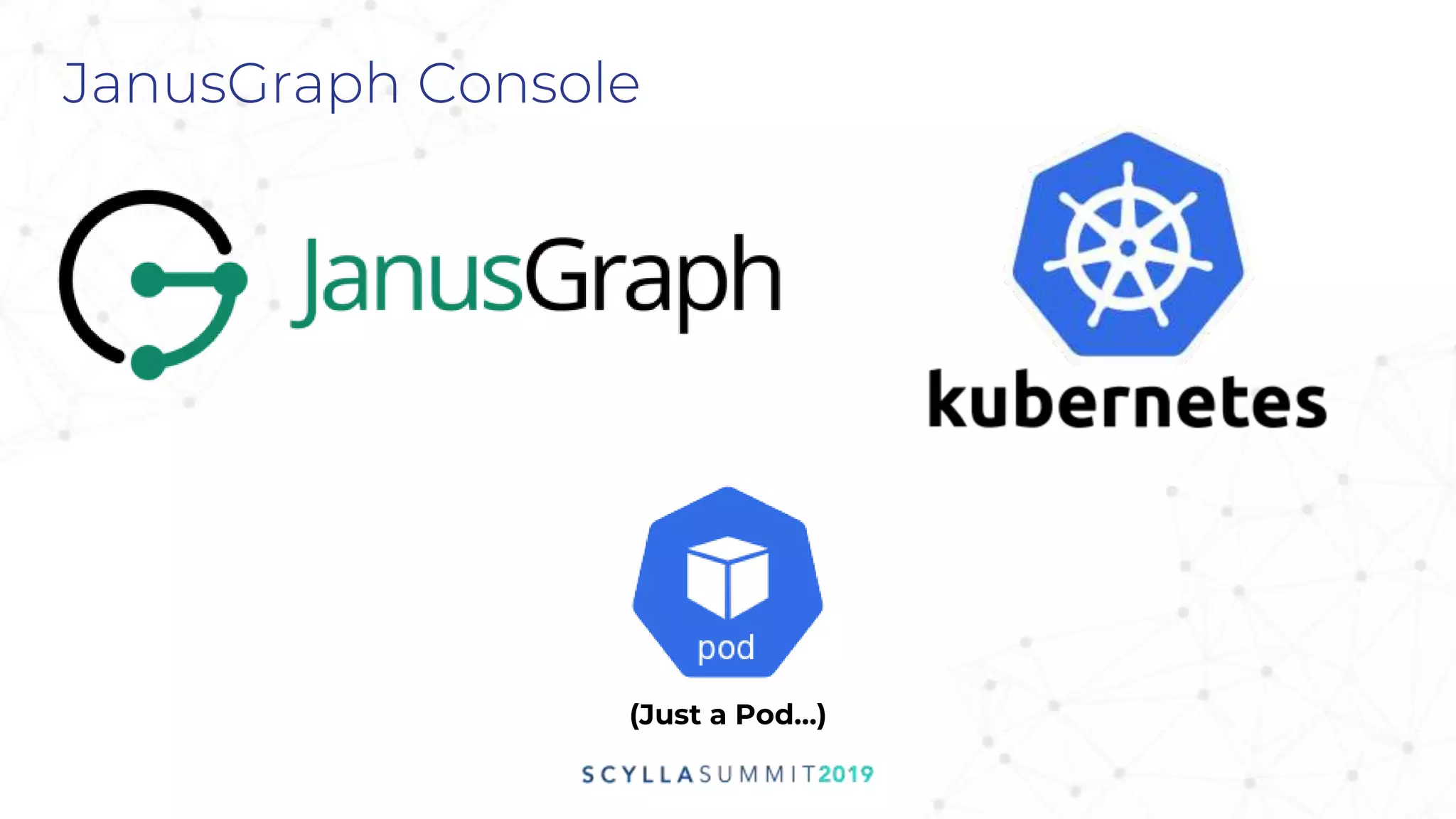 JanusGraph Console
(Just a Pod…)
 