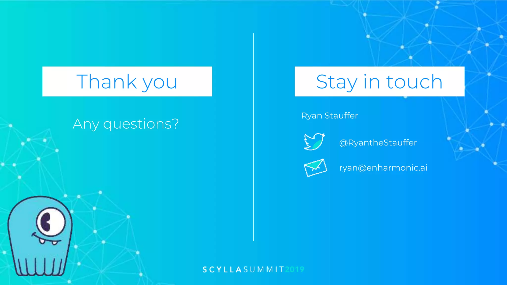 Thank you Stay in touch
Any questions?
Ryan Stauffer
ryan@enharmonic.ai
@RyantheStauffer
 