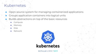 Kubernetes
■ Open-source system for managing containerized applications
■ Groups application containers into logical units
■ Builds abstractions on top of the basic resources
● Compute
● Memory
● Disk
● Network
 