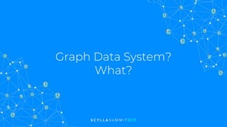 Graph Data System?
What?
 