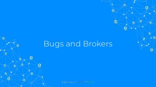 Bugs and Brokers
 