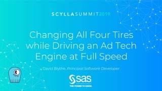 Changing All Four Tires
while Driving an Ad Tech
Engine at Full Speed
David Blythe, Principal Software Developer
 