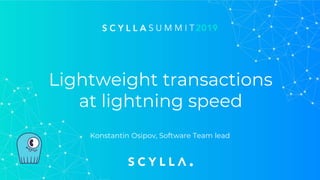 Lightweight transactions
at lightning speed
Konstantin Osipov, Software Team lead
 
