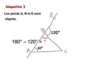 Diapositive 3

Les points A, B et E sont
alignés.




     180° – 120° =          ?
 