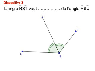 Diapositive 3Diapositive 3
L’angle RST vaut ……………..de l’angle RSU
 