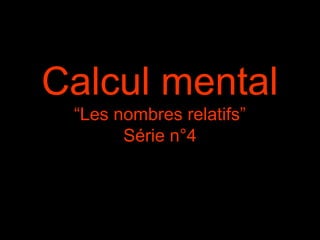 Calcul mental
 “Les nombres relatifs”
       Série n°4
 