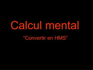 Calcul mental   “Convertir en HMS”  