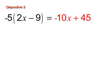 Diapositive 2


-5 ( 2 x − 9 ) = -10 x + 45
 
