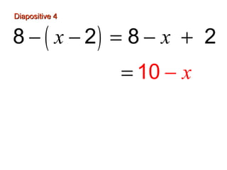 Diapositive 4


8 − ( x − 2) = 8 − x + 2
                = 10 − x
 