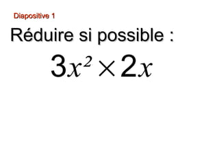 Diapositive 1


Réduire si possible :
           3 x² × 2 x
                −
 