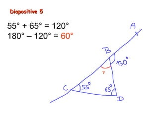 Diapositive 5

55° + 65° = 120°
180° – 120° = 60°
60° + 130° = 190°
Non, A, B et C
ne sont pas alignés.   ?
 