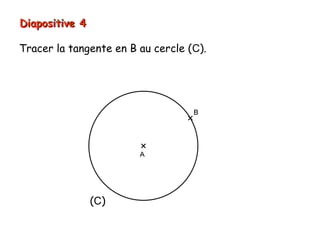 Diapositive 4
Tracer la tangente en B au cercle (C).

(C)

 