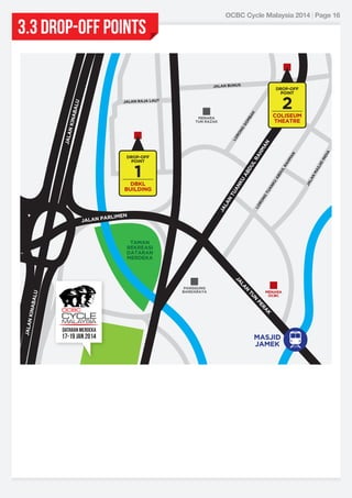 OCBC Cycle Malaysia 2014 | Page 16

DROP-OFF
POINT

2

GO
MB
AK

JALAN RAJA LAUT

RLIMEN
JALAN PA

N
TU

PANGGUNG
BANDARAYA

N
LA
JA

MENARA
OCBC

K
RA
PE

JALA
N KIN
ABAL
U

TAMAN
REKREASI
DATARAN
MERDEKA

MASJID
JAMEK

IN
DI
A
MA
SJ
ID

AB
DU
L

LO
RO
NG

JA
LA
N

DBKL
BUILDING

TU
AN
KU

TU
AN
KU

AB
DU
L

1

RA
HM
AN

DROP-OFF
POINT

COLISEUM
THEATRE

RA
HM
AN

MENARA
TUN RAZAK

LO
RO
NG

JALA
N KIN
ABA
LU

JALAN BUNUS

JA
LA
N

3.3 Drop-off points

 