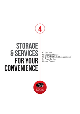 4
STORAGE
& SERVICES
FOR YOUR
CONVENIENCE

4.1 Bike Park
4.2 Baggage Storage
4.3 SHIMANO Neutral Service (Venue)
4.4 Photo Service
4.5 Lost Property

 